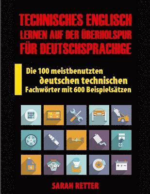 bokomslag Technisches Englisch: Lernen Auf Der Uberholspur fur Deutschsprachige: Die 100 meistbenutzten deutschen technischen Fachwörter mit 600 Beispielsätzen.