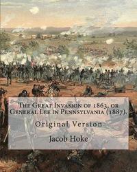 bokomslag The Great Invasion of 1863, or General Lee in Pennsylvania (1887) By: Jacob Hoke: (Original Version) Jacob Hoke (March 17, 1825 - December 26, 1893) .