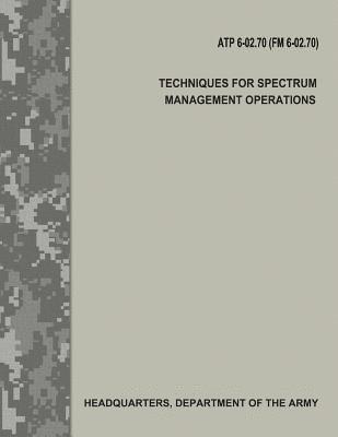 Department Of the Army - Techniques for Spectrum Management Operations (ATP 6-02.70 / FM 6-02.70), Häftad