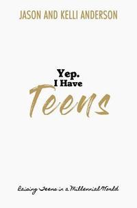 bokomslag Yep. I Have Teens: Raising Teens in a Millennial World