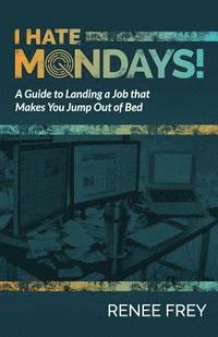 bokomslag I Hate Mondays: A Guide to Landing a Job that Makes You Jump Out of Bed