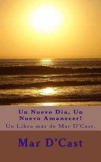 bokomslag Un Nuevo Dia, Un Nuevo Amanecer!: Un Libro más de Mar D'Cast.