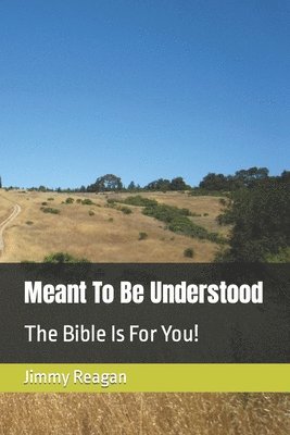 Meant To Be Understood: The Bible Is For You! 1