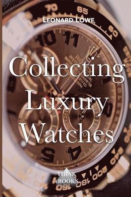 Collecting Luxury Watches (Color): Rolex, Omega, Panerai, the World of Luxury Watches 1