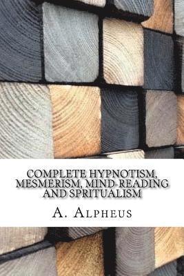Complete Hypnotism, Mesmerism, Mind-Reading and Spritualism 1