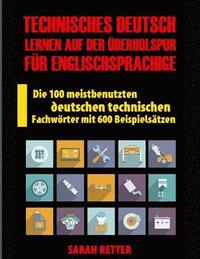 bokomslag Technisches Deutsch: Lernen auf Der Uberholspur fur Englischsprachige: Die 100 meistbenutzten deutschen technischen Fachwörter mit 600 Beispielsätzen.