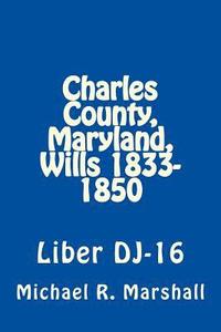 bokomslag Charles County, Maryland, Wills 1833-1850: Liber DJ-16