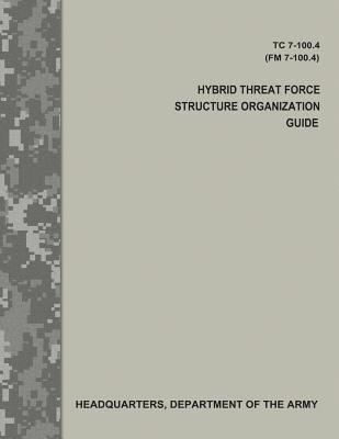 bokomslag Hybrid Threat Force Structure Organization Guide (TC 7-100.4 / FM 7-100.4)