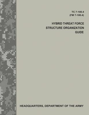 Department Of the Army - Hybrid Threat Force Structure Organization Guide (TC 7-100.4 / FM 7-100.4), Häftad