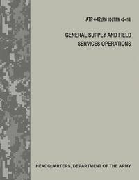 bokomslag General Supply and Field Services Operations (ATP 4-42 / FM 10-27 / FM 42-414)