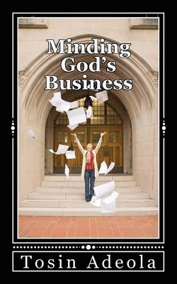 Minding God's Business: Discovering and fulfilling your purpose for existence 1