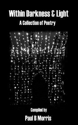 Paul B. Morris - Within Darkness & Light - A Collection of Poetry, Häftad