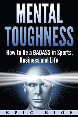Mental Toughness: How to Be a Badass in Sports, Business and Life 1