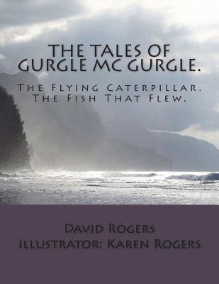 bokomslag The Tales Of Gurgle Mc Gurgle.: Gurgle Mc Gurgle and The Flying Caterpillar. Gurgle Mc Gurgle and The Fish The Flew.