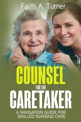 bokomslag Counsel For The Caretaker: A navigation guide for skilled nursing care