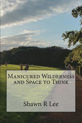 Manicured Wilderness and Space to Think 1