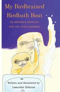 bokomslag My Birdbrained Birdbath Bout: An alliterative adventure with very vivid vocabulary!