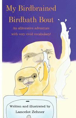 My Birdbrained Birdbath Bout: An alliterative adventure with very vivid vocabulary! 1