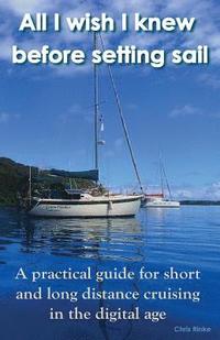 bokomslag All I wish I knew before setting sail: A practical guide for short and long distance cruising in the digital age