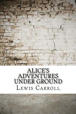 Alice's Adventures Under Ground 1