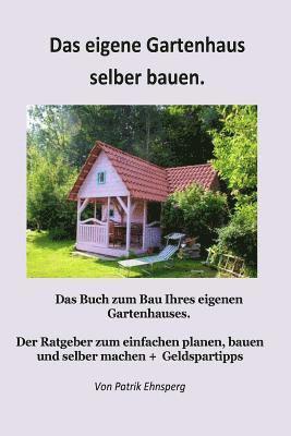 Ein Gartenhaus selber bauen.: Neuauflage 1