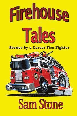 Sam Stone - Firehouse Tales: Stories by a Career Fire Fighter, Häftad