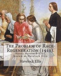 bokomslag The Problem of Race-Regeneration (1911). By: Havelock Ellis: Henry Havelock Ellis, known as Havelock Ellis (2 February 1859 - 8 July 1939), was an Eng