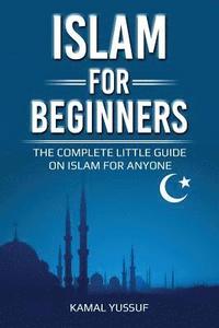 bokomslag Islam for Beginners: The Complete Little Guide on Islam for Anyone