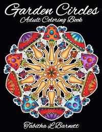 bokomslag Garden Circles: Adult Mandala Coloring Book featuring flowers, insects, mushrooms and more.