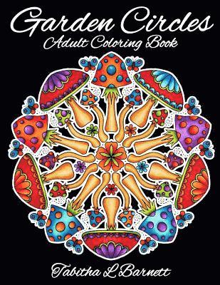 Garden Circles: Adult Mandala Coloring Book featuring flowers, insects, mushrooms and more. 1