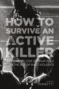 bokomslag How to Survive an Active Killer: An Honest Look at Your Role in the Age of Mass Violence