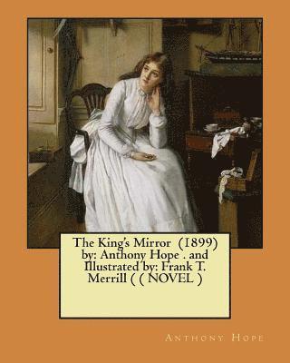 bokomslag The King's Mirror (1899) by: Anthony Hope . and Illustrated by: Frank T. Merrill ( ( NOVEL )