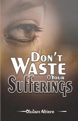 Don't Waste Your Suffering 1