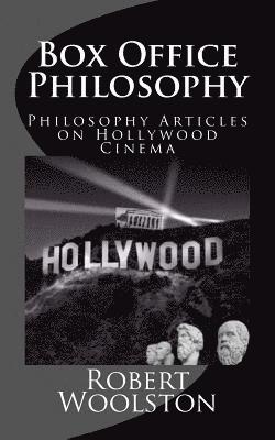 Box Office Philosophy: Philosophy Articles on Hollywood Cinema 1