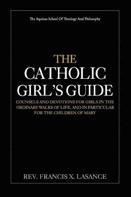 bokomslag The Catholic Girl's Guide: Counsels and Devotions for Girls in the Ordinary Walks of Life