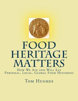 Food Heritage Matters: How We Ate and Will Eat, Personal, Local, Global Food Histories 1