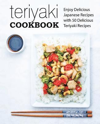 bokomslag Teriyaki Cookbook: Enjoy Delicious Japanese Recipes with 50 Delicious Teriyaki Recipes