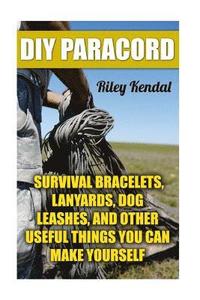 bokomslag DIY Paracord: Survival Bracelets, Lanyards, Dog Leashes, and Other Useful Things You Can Make Yourself