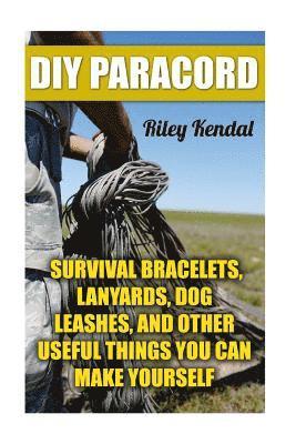 DIY Paracord: Survival Bracelets, Lanyards, Dog Leashes, and Other Useful Things You Can Make Yourself 1