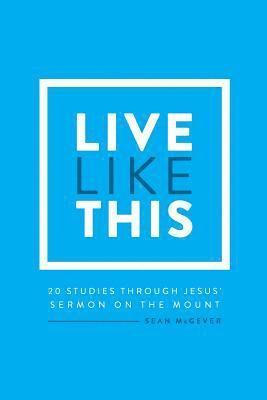 Live Like This: A Study Through the Sermon on the Mount 1