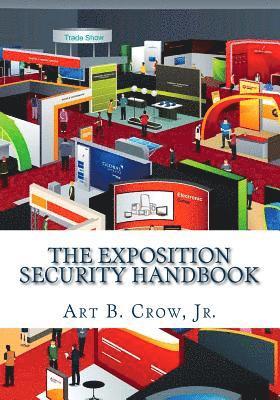 Jr. Crow, Art B. - The Exposition Security Handbook: A Guide to Exposition & Meeting Industry Security Planning, Häftad