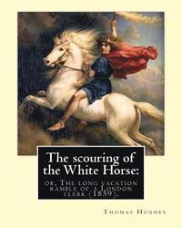 bokomslag The scouring of the White Horse: or, The long vacation ramble of a London clerk (1859). By: Thomas Hughes, illustrated By: Richard 'Dickie' Doyle: Tho