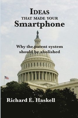 Ideas that made your Smartphone: Why the patent system should be abolished 1