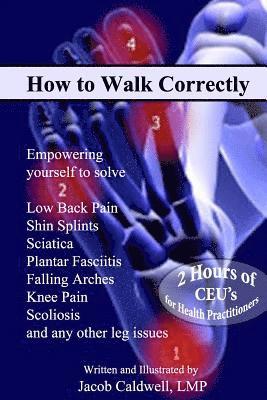 bokomslag How to Walk Correctly: Empowering yourself to solve Low Back Pain, Shin Splints, Sciatica, Plantar Fasciitis, Falling Arches, Knee Pain, Scol