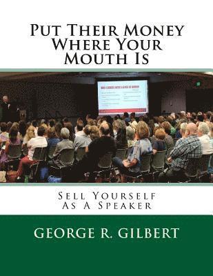 George R. Gilbert a. S. - Put Their Money Where Your Mouth Is: Sell Yourself As A Speaker, Häftad