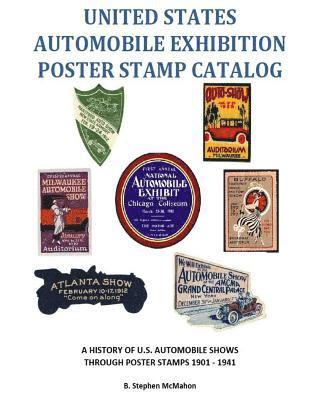 United States Automobile Exhibition Poster Stamp Catalog: A History of U.S. Automobile Shows Through Poster Stamps 1901 - 1941 1