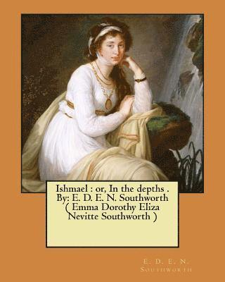 E. D. E. N. Southworth - Ishmael: or, In the depths . By: E. D. E. N. Southworth ( Emma Dorothy Eliza Nevitte Southworth ), Häftad. Tillgänglighet: Lägg i varukorg