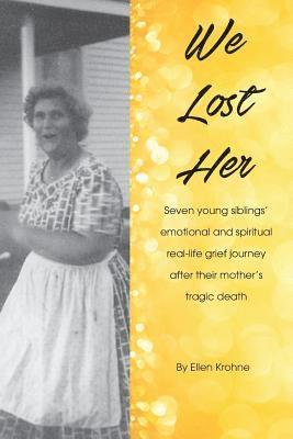 We Lost Her: Seven young siblings' emotional and spiritual real-life grief journey after their mother's tragic death 1