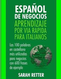 bokomslag Espanol de Negocios: Aprendizaje por Via Rapida para Italianos: Las 100 más utilizadas palabras de español para negocios con 600 frases de