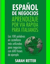 bokomslag Espanol de Negocios: Aprendizaje por Via Rapida para Italianos: Las 100 más utilizadas palabras de español para negocios con 600 frases de ejemplo.
